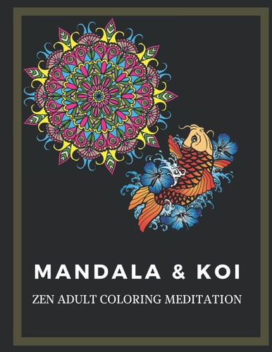 Adult Coloring Book - Mandala and Koi - Zen Meditation - Mix Intricacies and Patterns - Child Safe - For Everyone