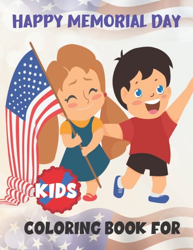Happy Memorial Day Coloring Book for Kids Awesome Designs for Memorial Day Unique Collection of Coloring Pages for Toddlers, Preschool, Kindergarten Boys & Girls! Fun Kids.
