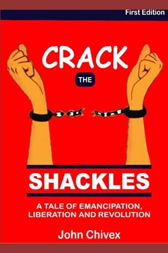 Crack the Shackles A Tale of Emancipation, Liberation and Revolution