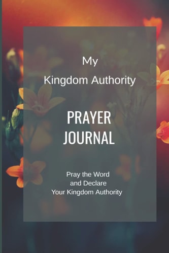 My Kingdom Authority Prayer Journal Pray the Word and Declare Your Kingdom Authority