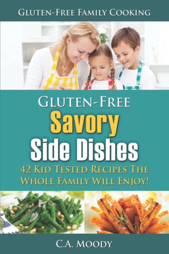 Gluten-Free Savory Side Dishes 42 Kid Tested Recipes The Whole Family Will Enjoy!