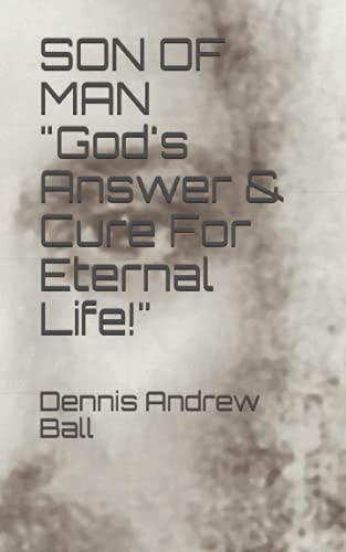 SON of MAN God's Answer and Cure for Eternal Life!