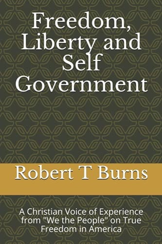 Freedom, Liberty and Self Government A Christian Voice of Experience from We the People on True Freedom in America
