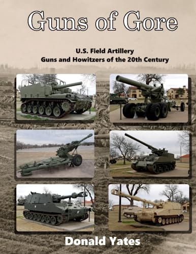 Guns of Gore U.S. Field Artillery Howitzers of the 20th Century