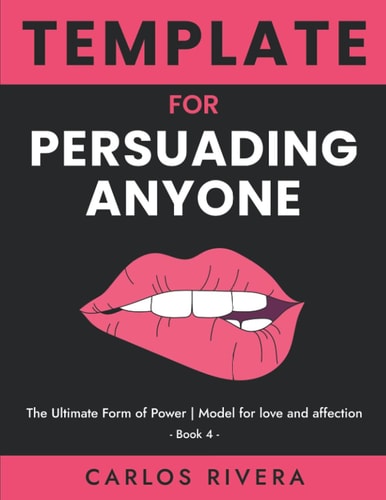 Template For Persuading Anyone The Ultimate Form of Power - Model for Love and Affection - Book 4