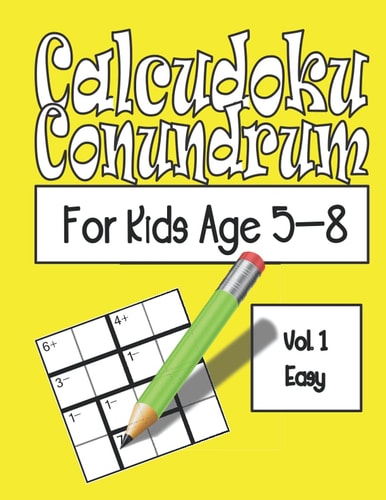 Calcudoku Conundrum For Kids 144 Puzzles For Kids Age 5-8: Vol. 01 Easy