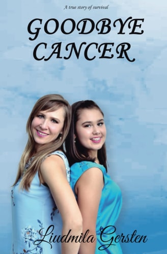 Goodbye, Cancer A True Story of Survival
