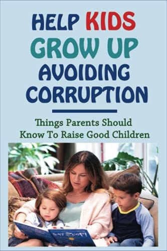 Help Kids Grow Up Avoiding Corruption Things Parents Should Know To Raise Good Children: How To Raise A Child With Good Manners