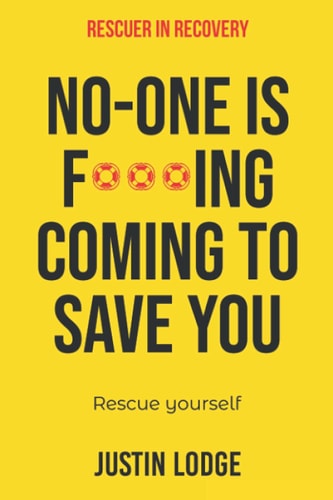 Rescuer in Recovery No-one is F***ing Coming to Save You Rescue Yourself