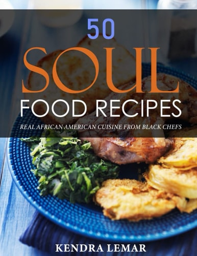 50 Soul Food Recipes Real African American Cuisine from Black Chefs