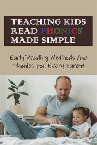 Teaching Kids Read Phonics Made Simple Early Reading Methods And Phonics For Every Parent: How To Teach Phonics To 3 Month Old