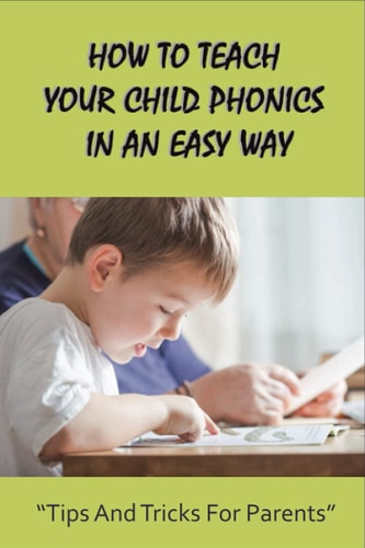 How To Teach Your Child Phonics In An Easy Way Tips And Tricks For Parents: First Little Readers Guided For Children