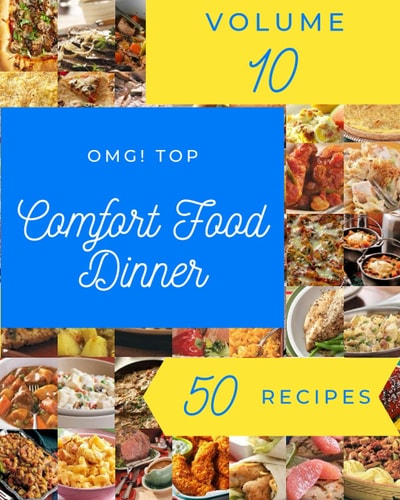 OMG! Top 50 Comfort Food Dinner Recipes Volume 10 A Comfort Food Dinner Cookbook You Won't be Able to Put Down