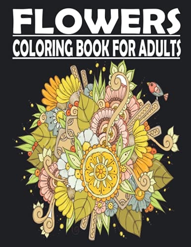 FLOWERS Coloring Book For Adults Adult Coloring Book for Anxiety & Stress Relief Featuring Beautiful Flower Designs VOL2