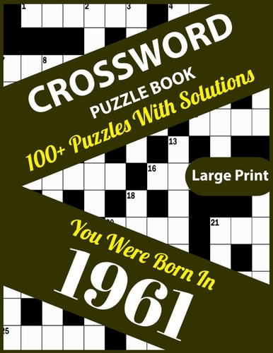Crossword Puzzle Book You Were Born In 1961: 100+ Large Print Crossword Puzzle Book For Who Were Born In 1961 To Enjoy Leisure Time With Creativity and Knowledge To Sharp The Brain