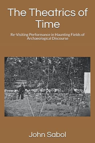 The Theatrics of Time Re-Visiting Performance in Haunting Fields of Archaeological Discourse