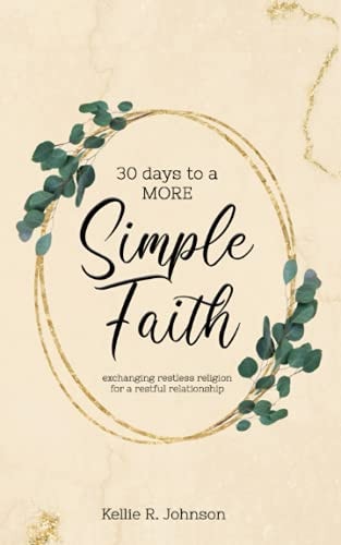 Simple Faith Exchanging Restless Religion for a Restful Relationship