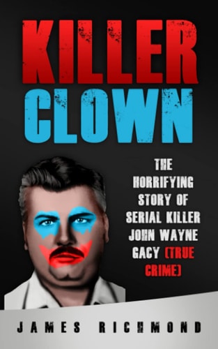 Killer Clown The Horrifying Story of Serial Killer John Wayne Gacy (True Crime)