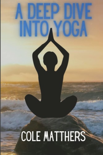 A Deep Dive Into Yoga A Quick Read For Begginners