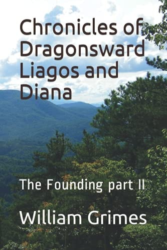 Chronicles of Dragonsward Liagos and Diana The Founding Part II