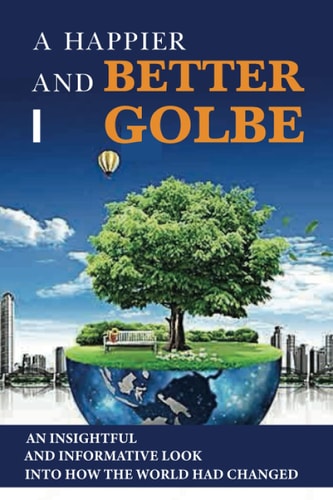 A Happier And Better Globe An Insightful And Informative Look Into How The World Had Changed: How The World Has Changed Over Time