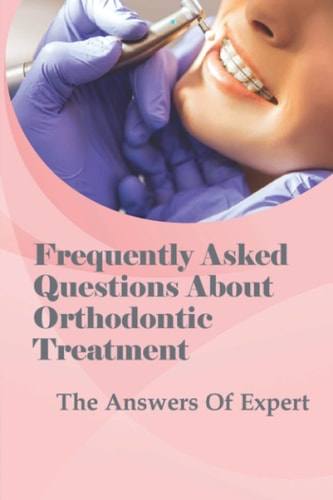 Frequently Asked Questions About Orthodontic Treatment The Answers Of Expert: How The Entire Process Of Orthodontic Treatmentworks