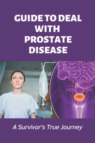 Guide To Deal With Prostate Disease A Survivor's True Journey: How To Cope With Bladder Infection
