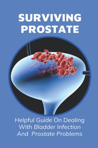 Surviving Prostate Helpful Guide On Dealing With Bladder Infection And Prostate Problems: What Causes Frequent Uti In Males