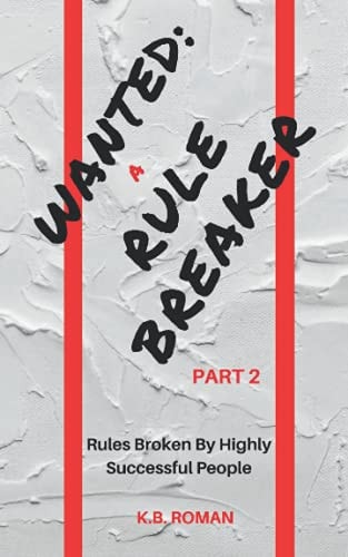 Wanted A RULE BREAKER- PART 2: Rules Broken By Highly Successful People