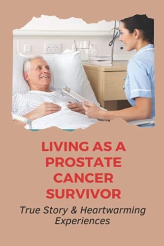 Living As A Prostate Cancer Survivor True Story & Heartwarming Experiences: Inspirational Cancer Stories