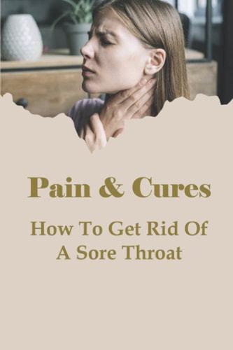 Pain & Cures How To Get Rid Of A Sore Throat: What Is The Fastest Way To Cure A Throat?