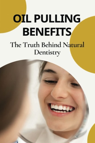 Oil Pulling Benefits The Truth Behind Natural Dentistry: Does Oil Pulling Work