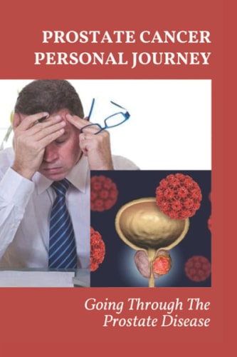 Prostate Cancer Personal Journey Going Through The Prostate Disease: Inspirational Cancer Stories