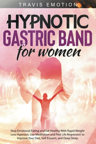 Hypnotic Gastric Band for Women Stop Emotional Eating and Eat Healthy With Rapid Weight Loss Hypnosis. Use Meditation and Past Life Regression to Improve Your Diet, Self-Esteem, and Deep Sleep