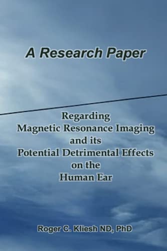 A Research Paper Regarding the Magnetic Resonance Imaging Instrument And Its Potential Detrimental Effects on the Human Ear