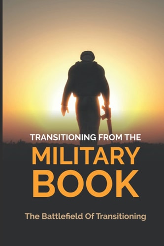 Transitioning From The Military Book The Battlefield Of Transitioning: After The Military Service