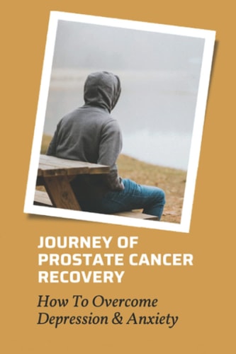 Journey Of Prostate Cancer Recovery How To Overcome Depression & Anxiety: Prostate Cancer And Depression