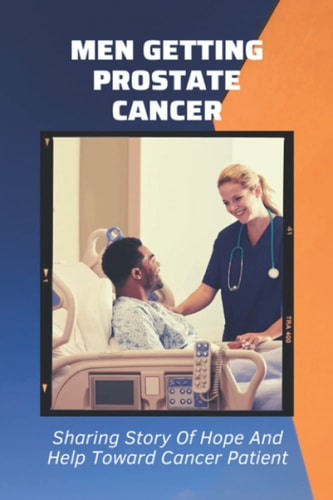 Men Getting Prostate Cancer Sharing Story Of Hope And Help Toward Cancer Patient: Aggressive Prostate Cancer Survivor Stories