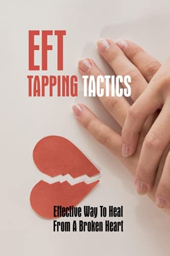 EFT Tapping Tactics Effective Way To Heal From A Broken Heart: Using A Negative Eft Tapping Statement