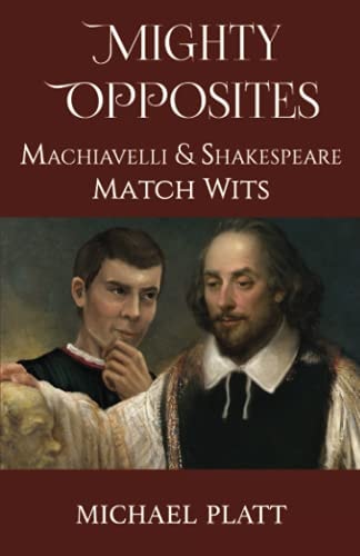 Mighty Opposites Machiavelli and Shakespeare Match Wits