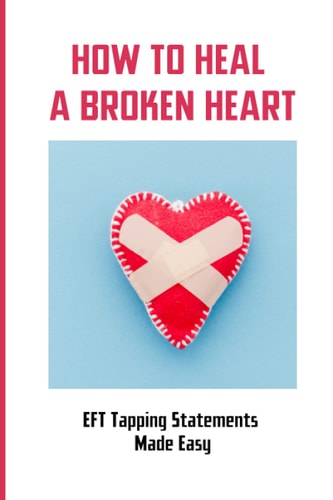 How To Heal A Broken Heart EFT Tapping Statements Made Easy: How To Tap Short Form Of Eft