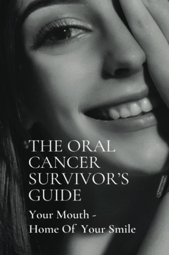 The Oral Cancer Survivor's Guide Your Mouth - Home Of Your Smile: Cancer Book