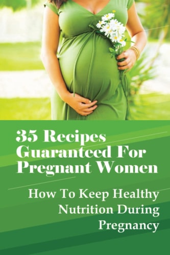 35 Recipes Guaranteed For Pregnant Women How To Keep Healthy Nutrition During Pregnancy: What Is The Best Food To Eat When You Are Pregnant?