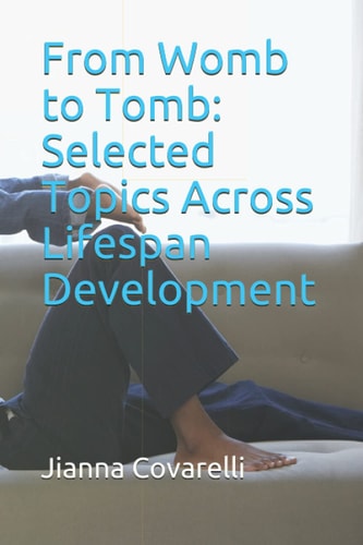 From Womb to Tomb Selected Topics Across Lifespan Development