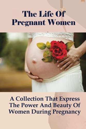 The Life Of Pregnant Women A Collection That Express The Power And Beauty Of Women During Pregnancy: How Can I Stay Happy And Positive During Pregnancy?