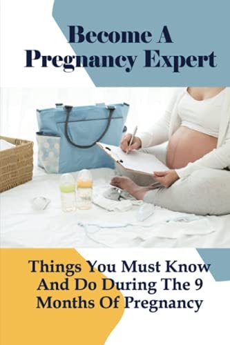 Become A Pregnancy Expert Things You Must Know And Do During The 9 Months Of Pregnancy: How Can You Further Support Healthy During Pregnancy