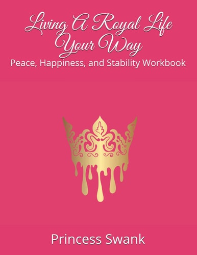 Living a Royal Life Your Way Peace, Happiness, and Stability Workbook