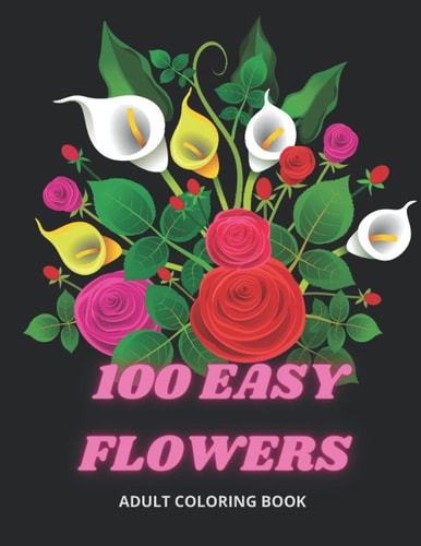 100 Easy Flowers Adult Coloring Book Beautiful Flowers Coloring Pages with Large Print for Adult Relaxation - Perfect Coloring Book for Seniors