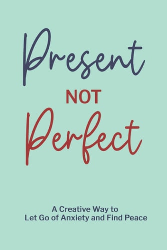 Present Not Perfect A Creative Way to Let Go of Anxiety and Find Peace to Journal for Women Or Young Adults with Beautiful Mint Green Cover Design