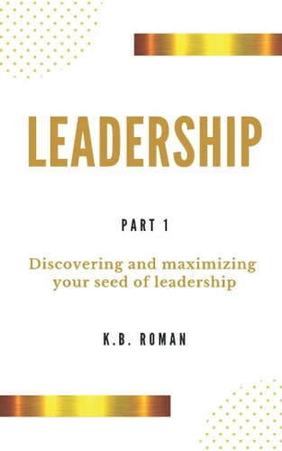 Leadership PART 1: Discovering and Maximizing Your Seed of Leadership